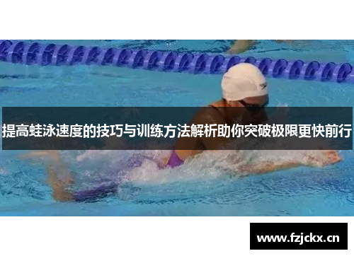 提高蛙泳速度的技巧与训练方法解析助你突破极限更快前行