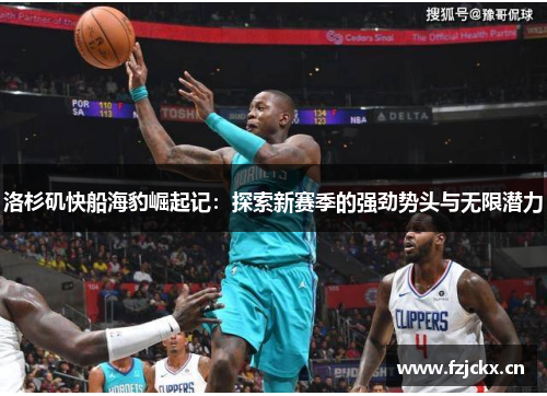 洛杉矶快船海豹崛起记：探索新赛季的强劲势头与无限潜力