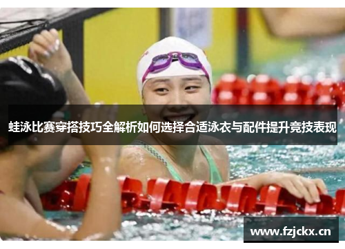 蛙泳比赛穿搭技巧全解析如何选择合适泳衣与配件提升竞技表现